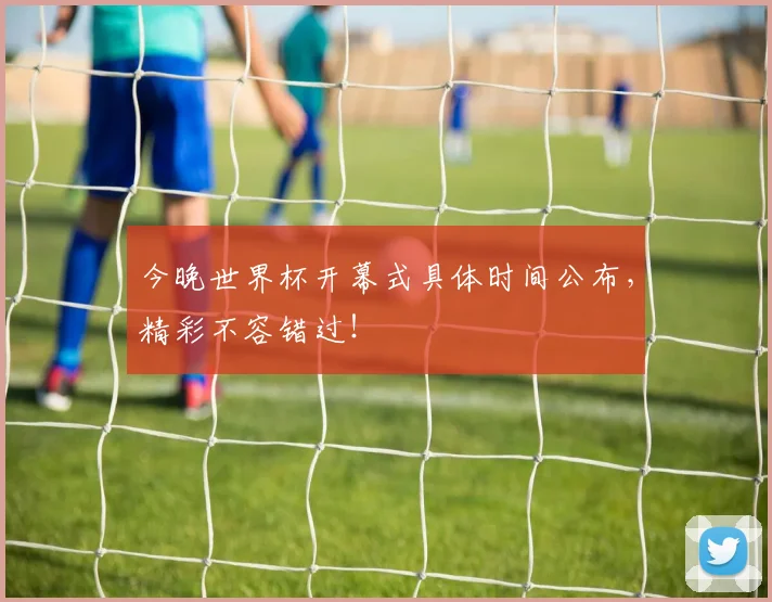 今晚世界杯开幕式具体时间公布，精彩不容错过！
