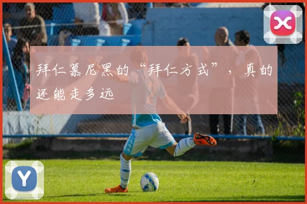 拜仁慕尼黑的“拜仁方式”，真的还能走多远